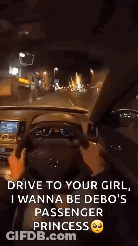 A Person Is Driving A Car At Night And Says Drive To Your Girl I Wanna Be Debo 'S Passenger Princess . GIF