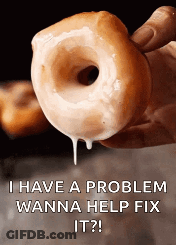 A Person Is Holding A Glazed Donut With The Words " I Have A Problem Wanna Help Fix It " Written Below It GIF