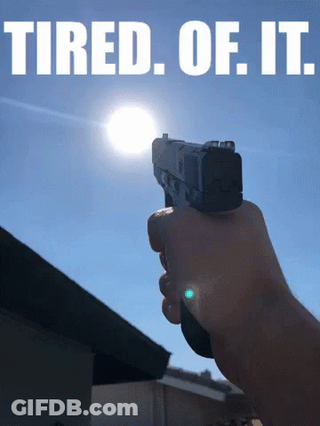 A Person Is Holding A Gun In Front Of The Sun With The Words " Tired Of It " Above Them GIF