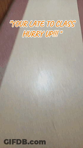 A Person Walking Down A Hallway With The Words " Your Late To Class Hurry Up !!! " Above Them GIF