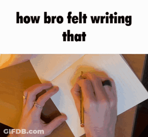 A Person Writing On A Piece Of Paper With The Words How Bro Felt Writing That GIF