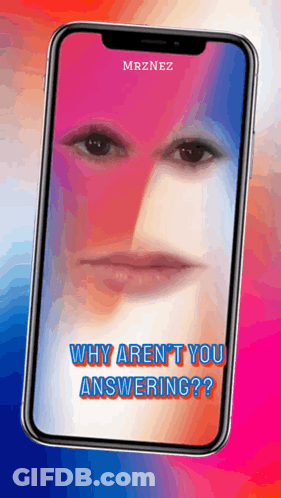 A Phone With A Face On It And The Words " Why Aren 'T You Answering " GIF