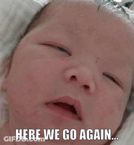 A Picture Of A Baby With The Words Here We Go Again Below It GIF