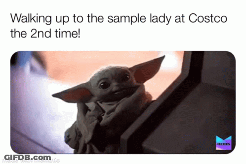 A Picture Of A Baby Yoda With The Caption Walking Up To The Sample Lady At Costco The 2Nd Time GIF