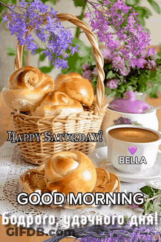 A Picture Of A Basket Of Bread And A Cup Of Coffee With The Words Happy Saturday Good Morning Bella GIF