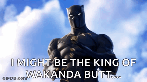A Picture Of A Black Panther With The Words I Might Be The King Of Wakanda Butt Written Below Him GIF