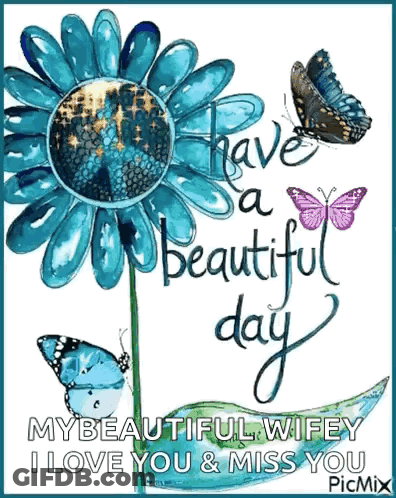 A Picture Of A Blue Flower With Butterflies And The Words " Have A Beautiful Day My Beautiful Wifey I Love You & Miss Yo GIF
