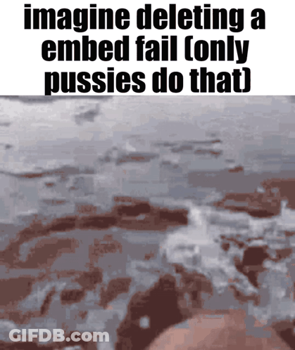 A Picture Of A Body Of Water With The Words Imagine Deleting A Embed Fail ( Only Pussies Do That ) GIF