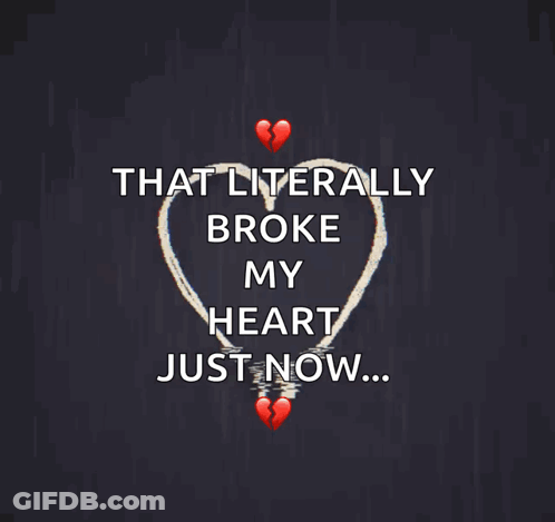 A Picture Of A Broken Heart With The Words That Literally Broke My Heart Just Now GIF