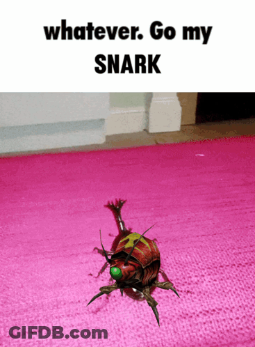 A Picture Of A Bug That Says Whatever Go My Snark On It GIF