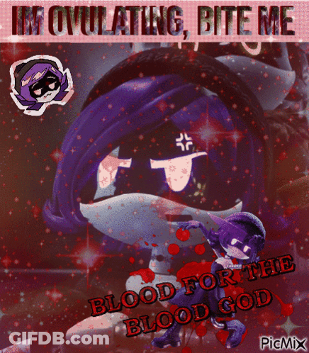 A Picture Of A Cartoon Character That Says ' Im Ovulating Bite Me Blood For The Blood God ' GIF