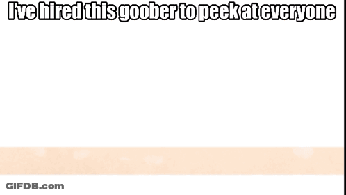A Picture Of A Cartoon Character With The Caption I 'Ve Hired This Goober To Peekat Everyone GIF