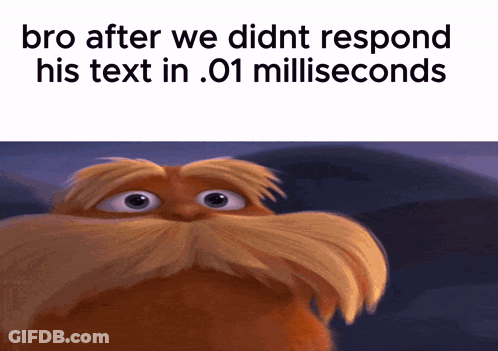 A Picture Of A Cartoon Character With The Words Bro After We Did Nt Respond His Text In .01 Milliseconds GIF