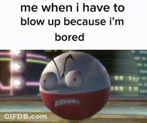 A Picture Of A Cartoon Character With The Words " Me When I Have To Blow Up Because I 'M Bored " GIF
