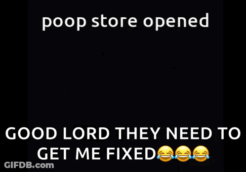 A Picture Of A Cartoon Character With The Words Poop Store Opened Good Lord They Need To Get Me Fixed GIF