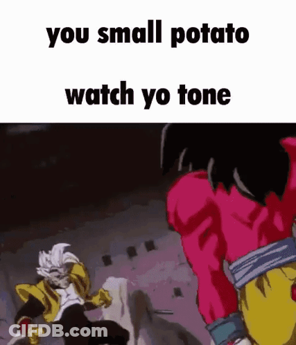 A Picture Of A Cartoon Character With The Words `` You Small Potato Watch Yo Tone '' Written On It . GIF