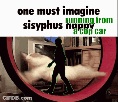 A Picture Of A Cat Running On A Hamster Wheel With The Caption " One Must Imagine Sisyphus Happy A Cop Car " GIF