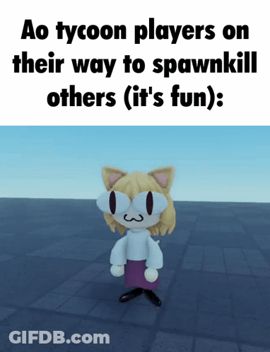 A Picture Of A Cat With A Caption That Says Ao Tycoon Players On Their Way To Spawn Kill Others GIF