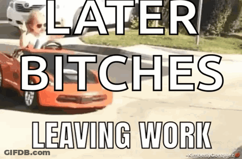 A Picture Of A Child Driving A Toy Car With The Caption Later Bitches Leaving Work GIF