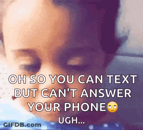 A Picture Of A Child With The Words Oh So You Can Text But Can T Answer Your Phone Ugh GIF