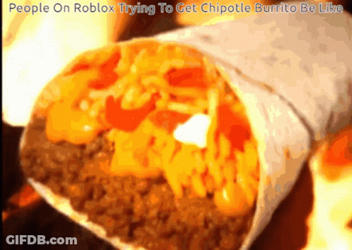 A Picture Of A Chipotle Burrito With A Caption That Says People On Roblox Trying To Get Chipotle Burrito Be Like GIF