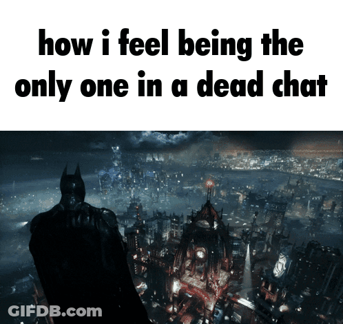 A Picture Of A City With The Words " How I Feel Being The Only One In A Dead Chat " Below It GIF