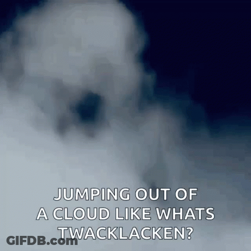 A Picture Of A Cloud With The Caption Jumping Out Of A Cloud Like What 'S Twacklacken GIF