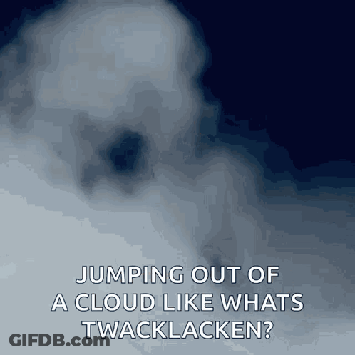 A Picture Of A Cloud With The Words Jumping Out Of A Cloud Like Whats Twacklacken Below It GIF