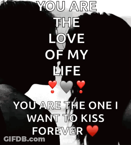 A Picture Of A Couple Kissing With The Words " You Are The Love Of My Life You Are The One I Want To Kiss Forever " GIF
