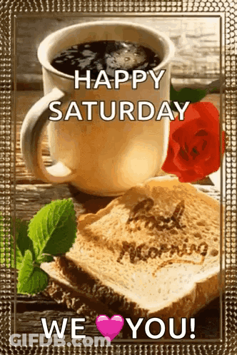 A Picture Of A Cup Of Coffee And A Slice Of Bread With The Words Happy Saturday We Love You Written On It GIF