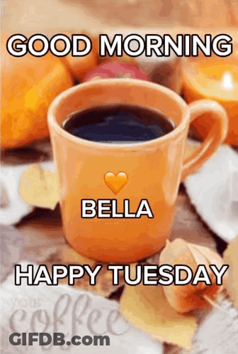 A Picture Of A Cup Of Coffee With The Words Good Morning Bella Happy Tuesday GIF