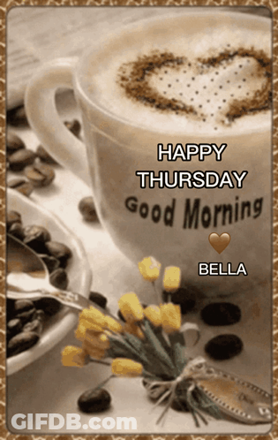 A Picture Of A Cup Of Coffee With The Words Happy Thursday Good Morning Bella On It GIF