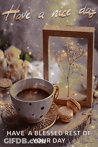 A Picture Of A Cup Of Coffee With The Words Have A Nice Day Have A Blessed Rest Of Your Day Written On It GIF