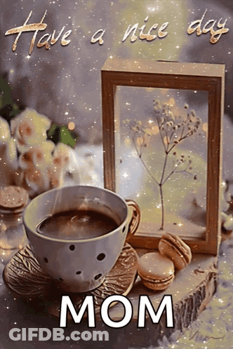 A Picture Of A Cup Of Coffee With The Words Have A Nice Day Mom Written On The Bottom GIF