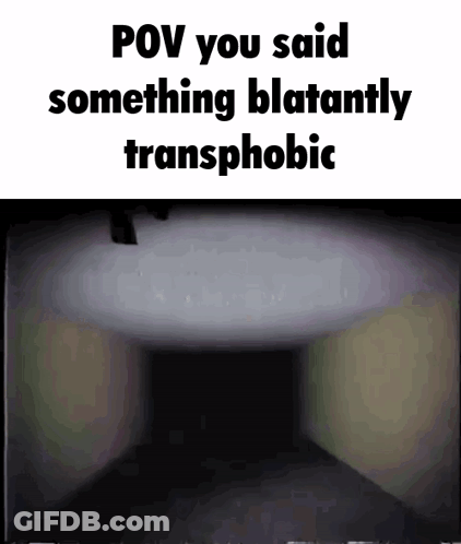 A Picture Of A Dark Room With The Words `` Pov You Said Something Blatantly Transphobic '' Written On It . GIF