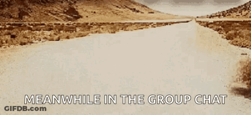 A Picture Of A Desert Road With The Words Meanwhile In The Group Chat Below It GIF