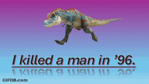 A Picture Of A Dinosaur With The Words I Killed A Man In '96 GIF