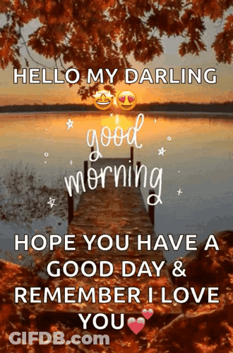 A Picture Of A Dock With The Words Hello My Darling Good Morning Hope You Have A Good Day And Remember I Love You GIF