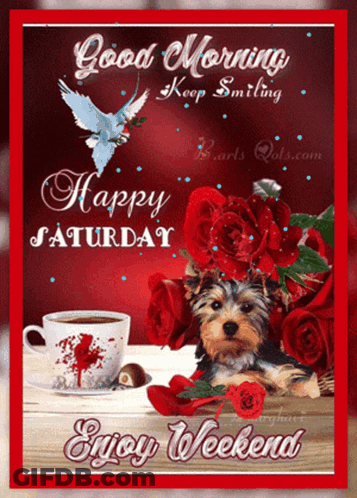 A Picture Of A Dog With Roses And A Cup Of Coffee Says Good Morning Keep Smiling Happy Saturday Enjoy Weekend GIF