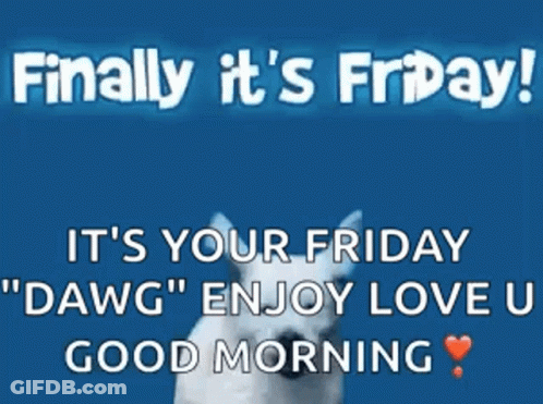 A Picture Of A Dog With The Words Finally It 'S Friday It 'S Your Friday " Dawg " Enjoy Love U Good Morning GIF