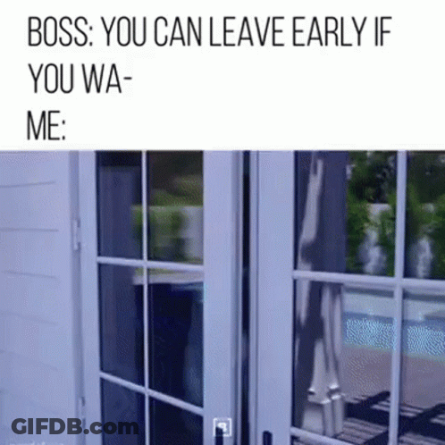 A Picture Of A Door With A Caption That Says `` Boss , You Can Leave Early If You Wa-Me '' . GIF