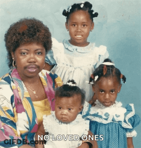 A Picture Of A Family With The Words No Loved Ones Below Them GIF