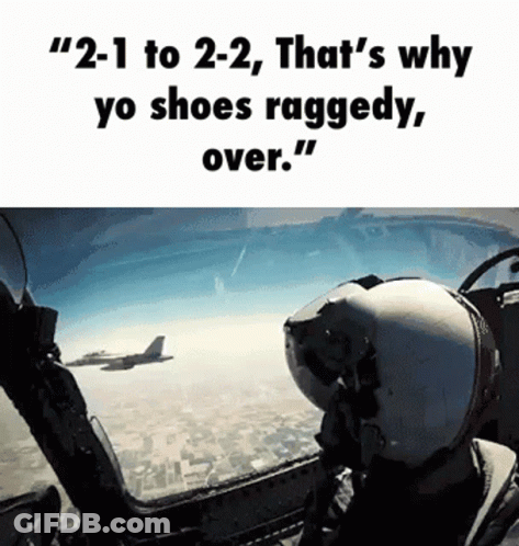 A Picture Of A Fighter Jet With The Caption " 2-1 To 2-2 That 'S Why Yo Shoes Raggedy Over . " GIF