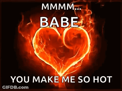 A Picture Of A Fire Heart That Says ' Mmmm Babe You Make Me So Hot ' On It GIF