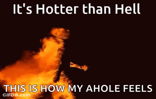 A Picture Of A Fire With The Words " It 'S Hotter Than Hell This Is How My Ahole Feels " GIF