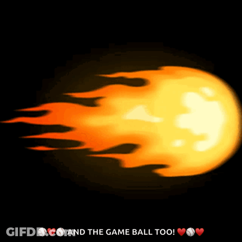 A Picture Of A Fireball With The Words " And The Game Ball Too " GIF