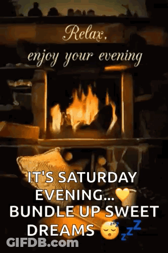 A Picture Of A Fireplace With The Words `` Relax Enjoy Your Evening It 'S Saturday Evening Bundle Up Sweet Dreams '' GIF