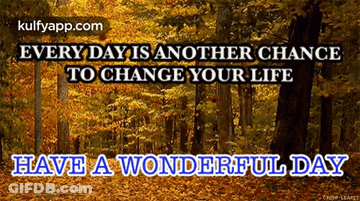 A Picture Of A Forest With The Words " Every Day Is Another Chance To Change Your Life Have A Wonderful Day " Below It GIF