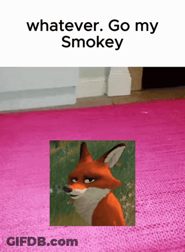A Picture Of A Fox With The Words Whatever Go My Smokey Below It GIF