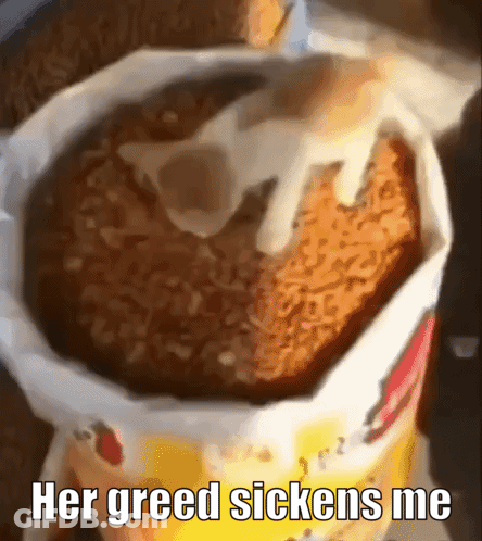A Picture Of A Fried Food Item With The Caption Her Greed Sickens Me GIF